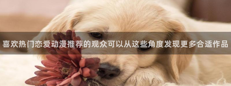 韩漫冒险漫画推荐：喜欢热门恋爱动漫推荐的观众可以从这些角度发现更多合适作品配图