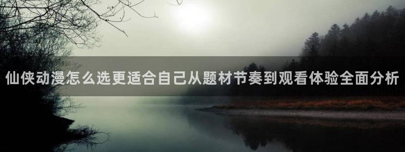 韩漫中文漫画免费：仙侠动漫怎么选更适合自己从题材节奏到观看体验全面分析配图