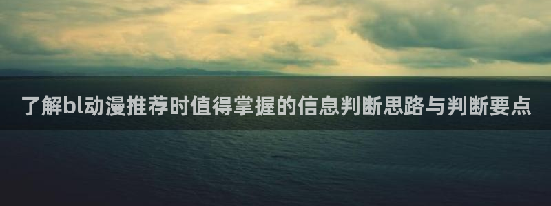 韩国漫画推荐：了解bl动漫推荐时值得掌握的信息判断思路与判断要点配图