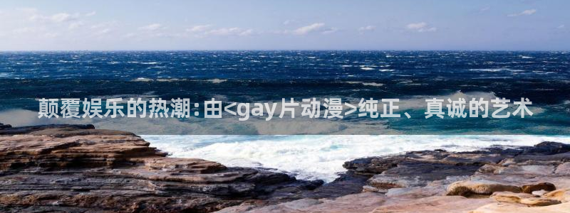 韩漫中文漫画免费:颠覆娱乐的热潮:由<gay片动漫>纯正、真诚的艺术配图