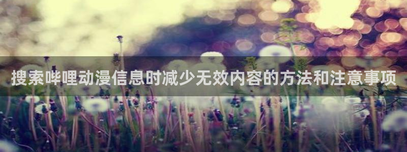 韩漫中文漫画在线：搜索哔哩动漫信息时减少无效内容的方法和注意事项配图