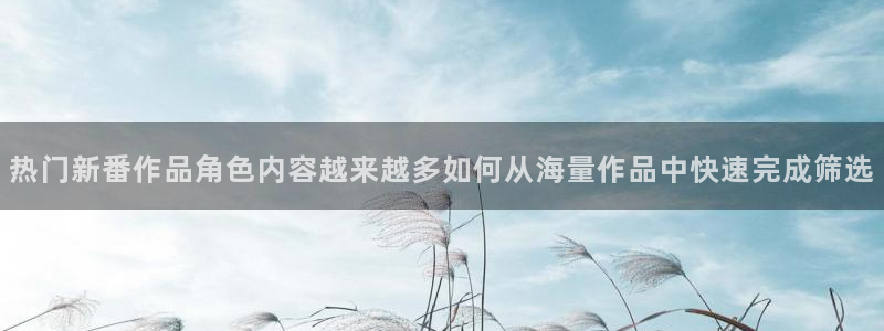 韩漫漫画免费阅读:热门新番作品角色内容越来越多如何从海量作品中快速完成筛选配图